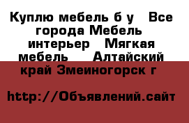 Куплю мебель б/у - Все города Мебель, интерьер » Мягкая мебель   . Алтайский край,Змеиногорск г.